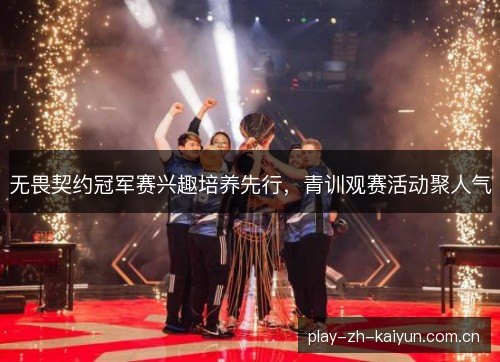 无畏契约冠军赛兴趣培养先行，青训观赛活动聚人气